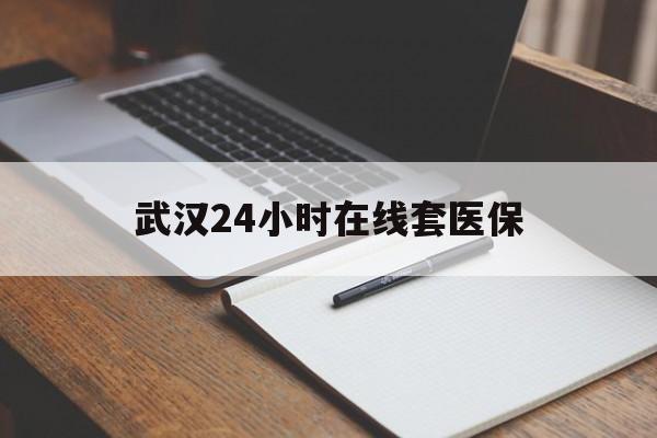 海盐最新武汉24小时在线套医保方法分析(最方便真实的海盐武汉医保服务方法)