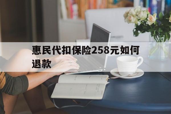 海盐最新惠民代扣保险258元如何退款方法分析(最方便真实的海盐如何退惠民保方法)